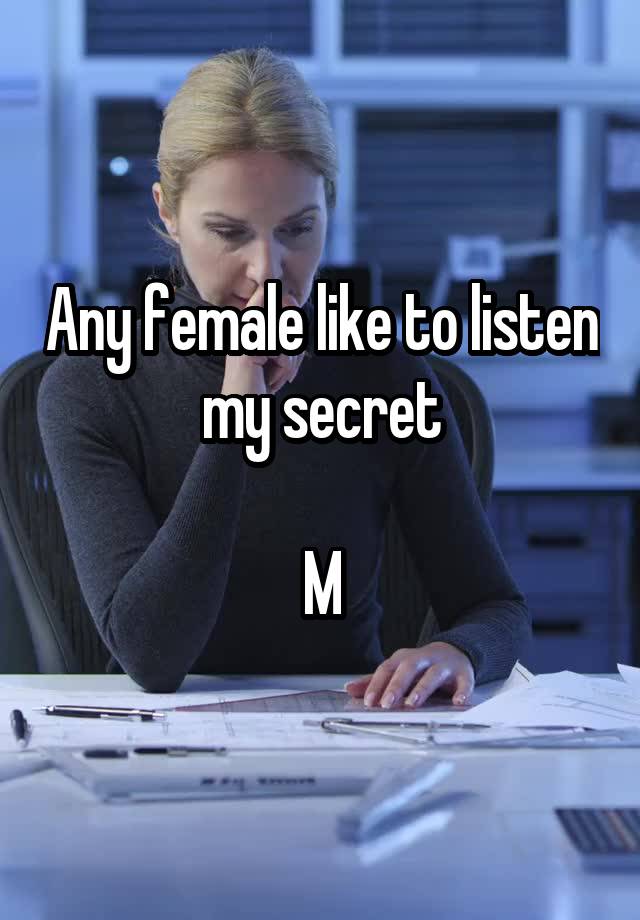 Any female like to listen my secret

M