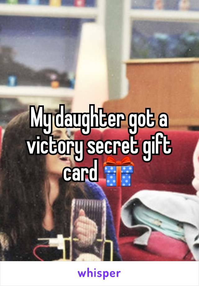 My daughter got a victory secret gift card 🎁