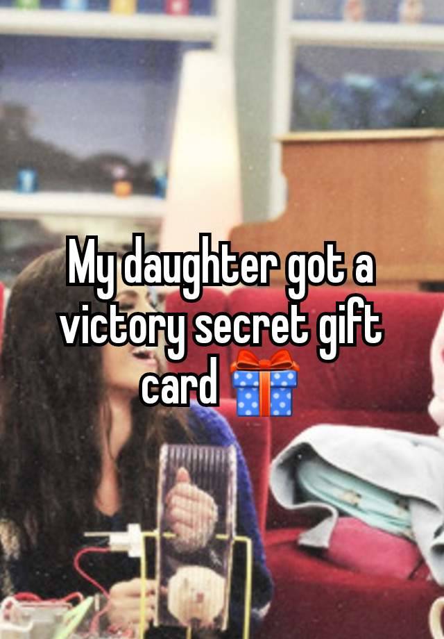 My daughter got a victory secret gift card 🎁