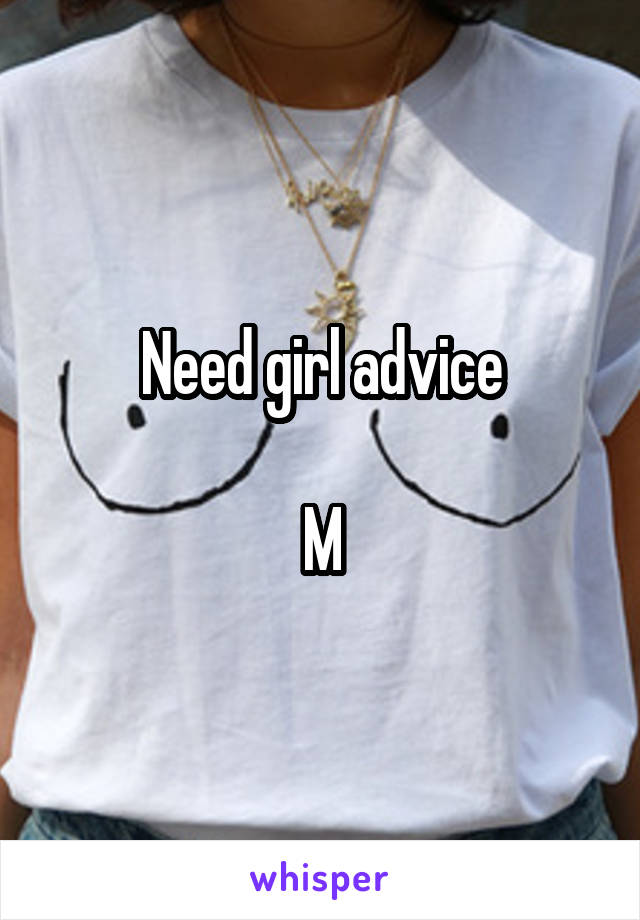 Need girl advice

M