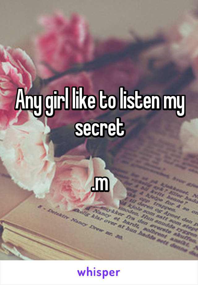 Any girl like to listen my secret

.m