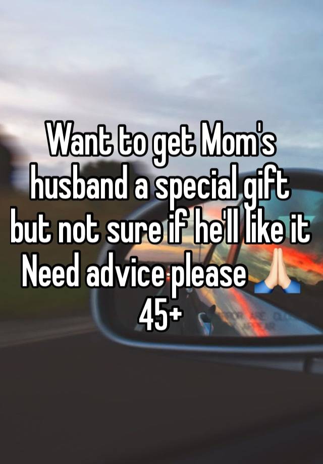 Want to get Mom's husband a special gift but not sure if he'll like it
Need advice please 🙏🏻 
45+