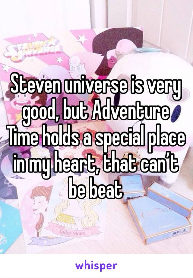 Steven universe is very good, but Adventure Time holds a special place in my heart, that can’t be beat 