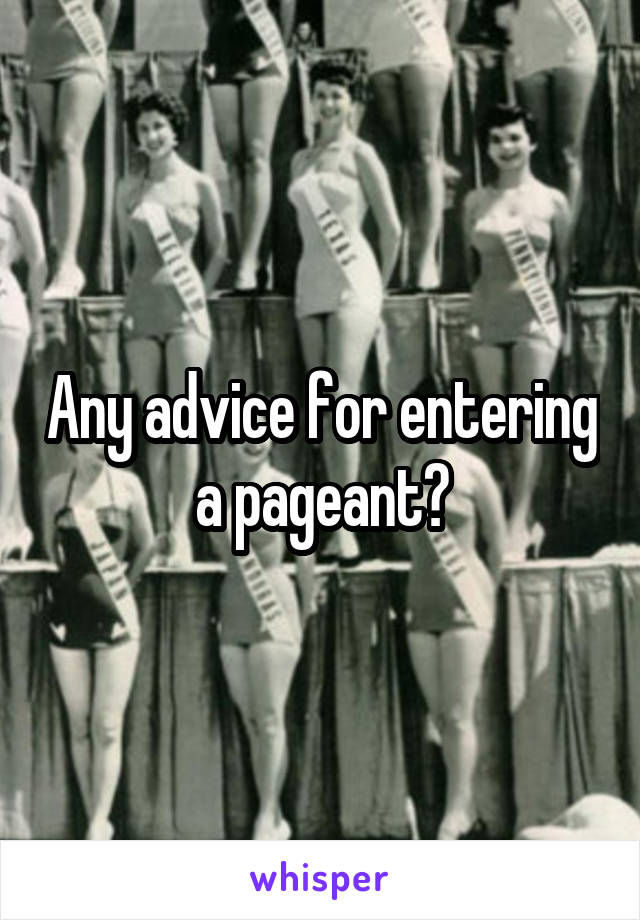 Any advice for entering a pageant?