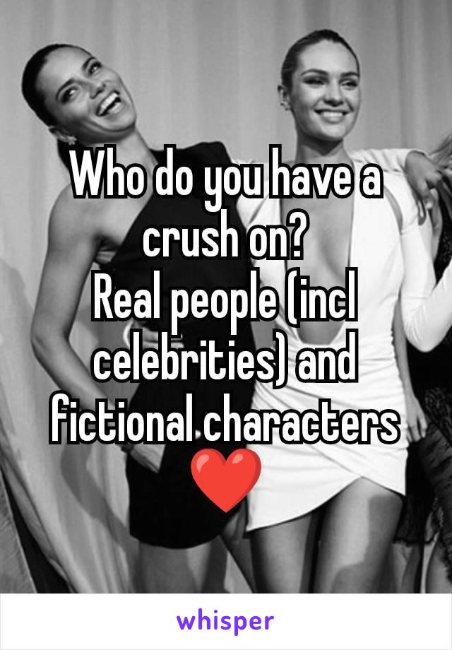 Who do you have a crush on?
Real people (incl celebrities) and fictional characters ❤️