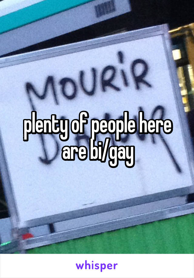 plenty of people here are bi/gay