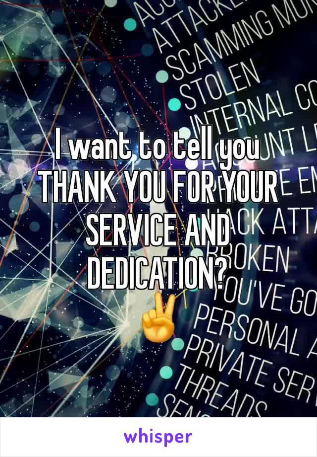 I want to tell you THANK YOU FOR YOUR SERVICE AND DEDICATION?
✌️