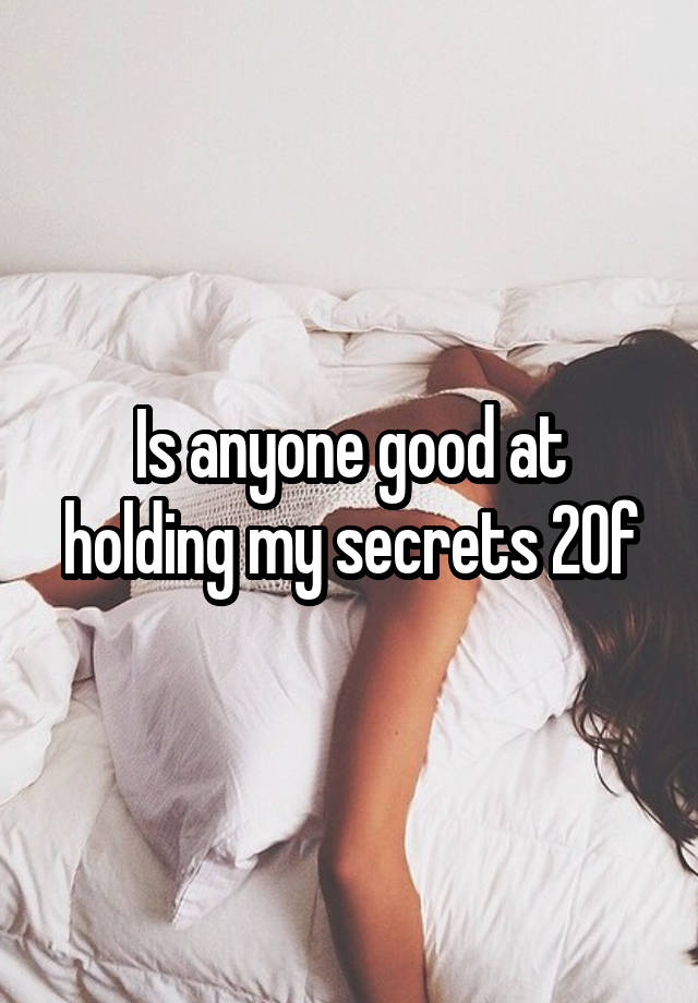 Is anyone good at holding my secrets 20f