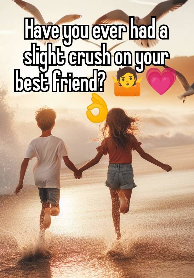 Have you ever had a slight crush on your best friend? 🤷💗👌