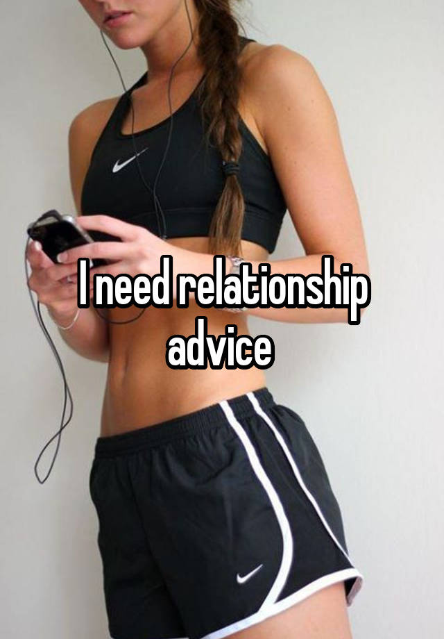 I need relationship advice 