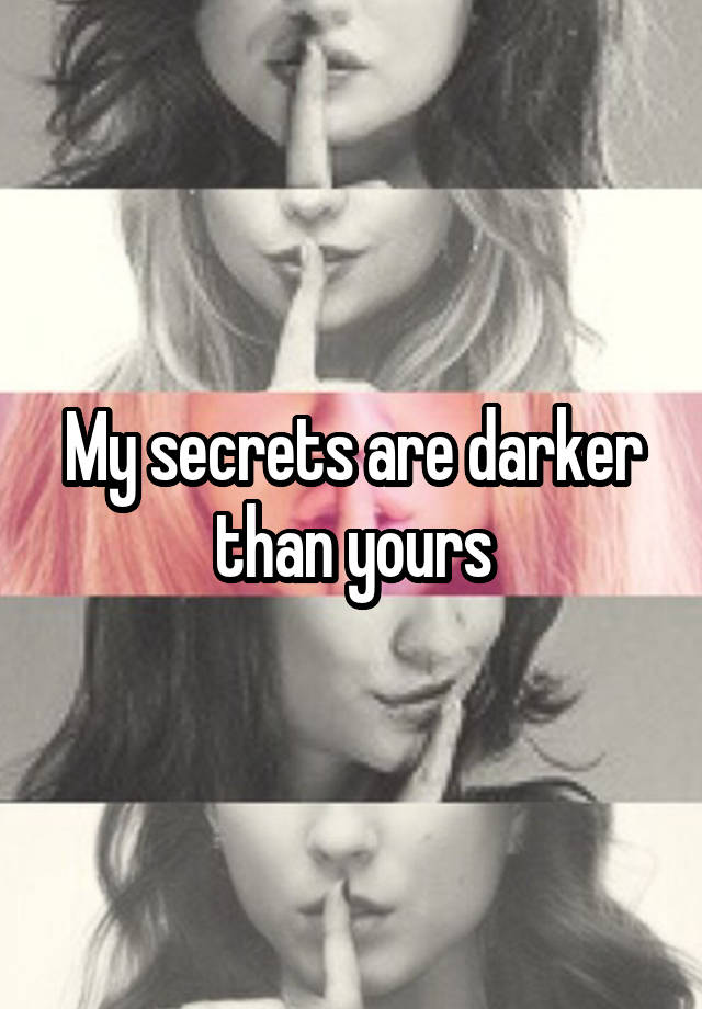 My secrets are darker than yours