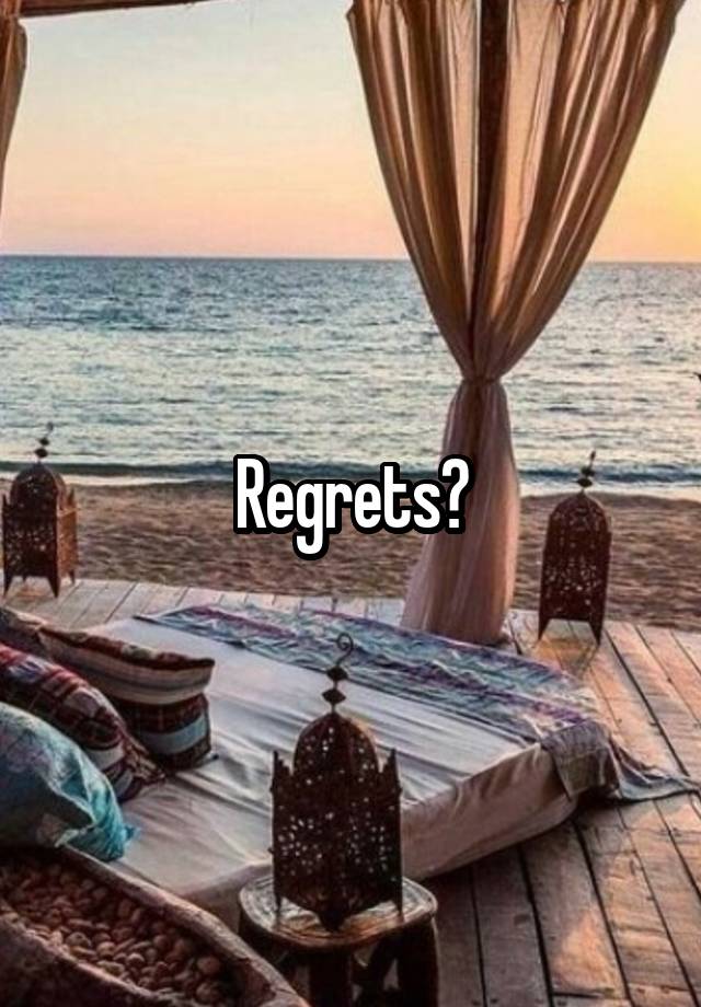 Regrets?