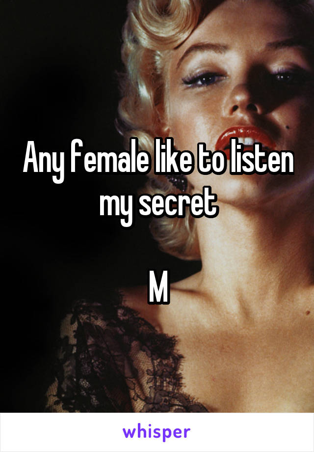 Any female like to listen my secret

M