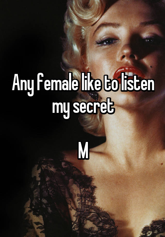 Any female like to listen my secret

M