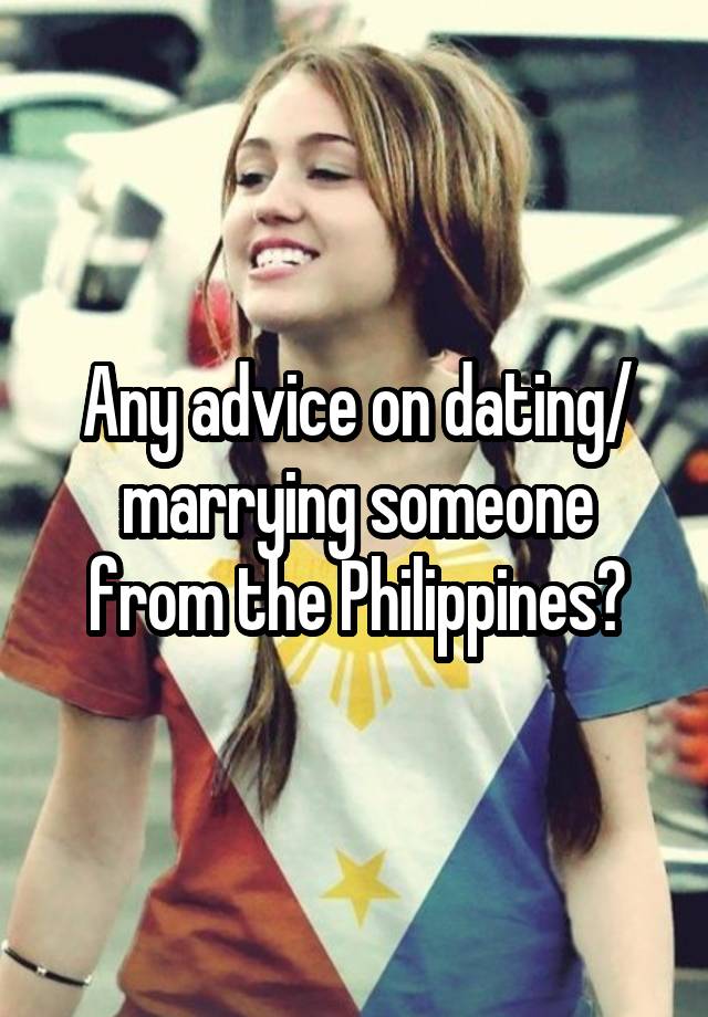 Any advice on dating/ marrying someone from the Philippines?