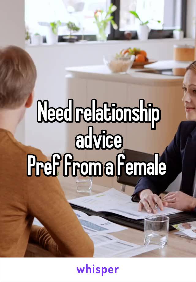 Need relationship advice
Pref from a female 