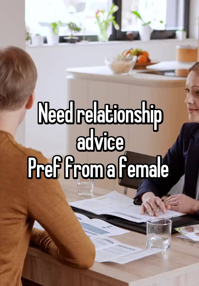 Need relationship advice
Pref from a female 