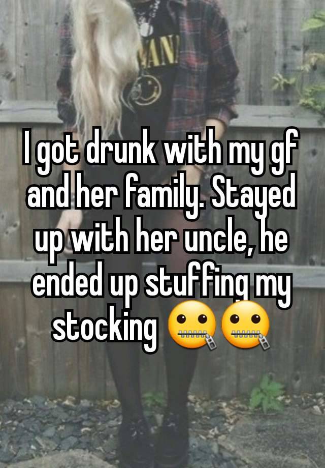 I got drunk with my gf and her family. Stayed up with her uncle, he ended up stuffing my stocking 🤐🤐