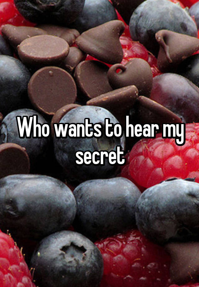 Who wants to hear my secret