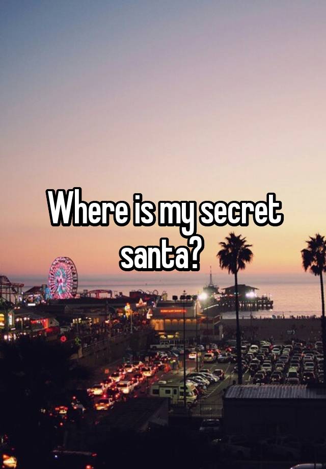 Where is my secret santa? 