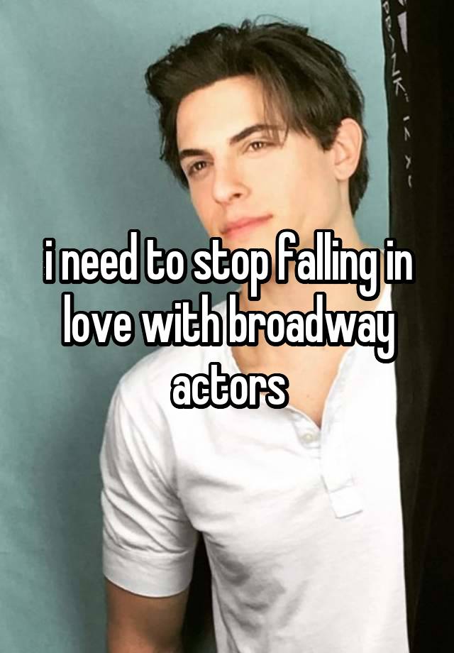 i need to stop falling in love with broadway actors