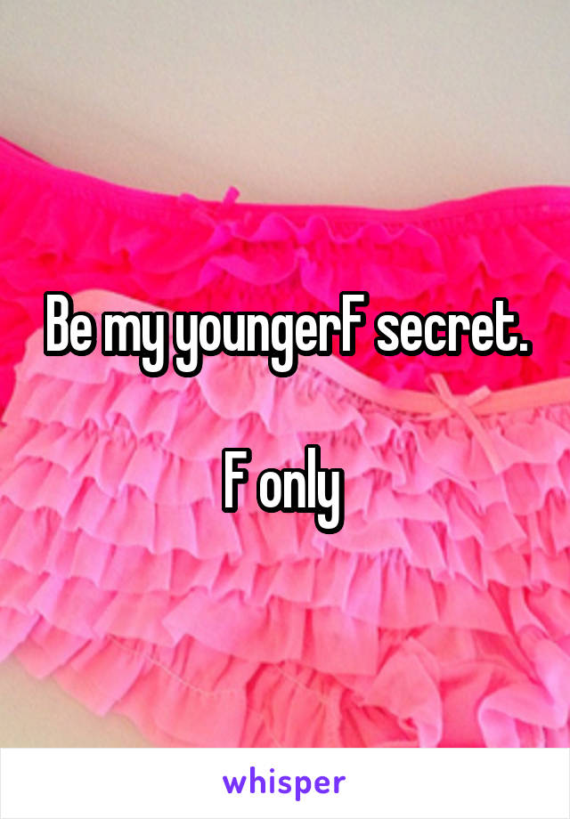 Be my youngerF secret.

F only 