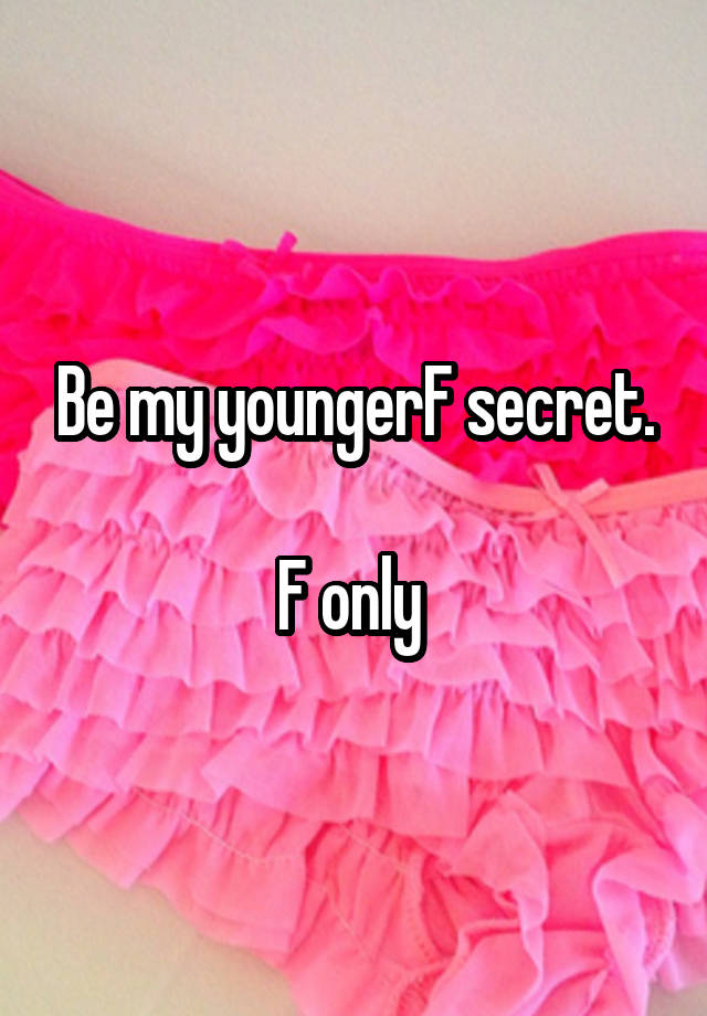 Be my youngerF secret.

F only 