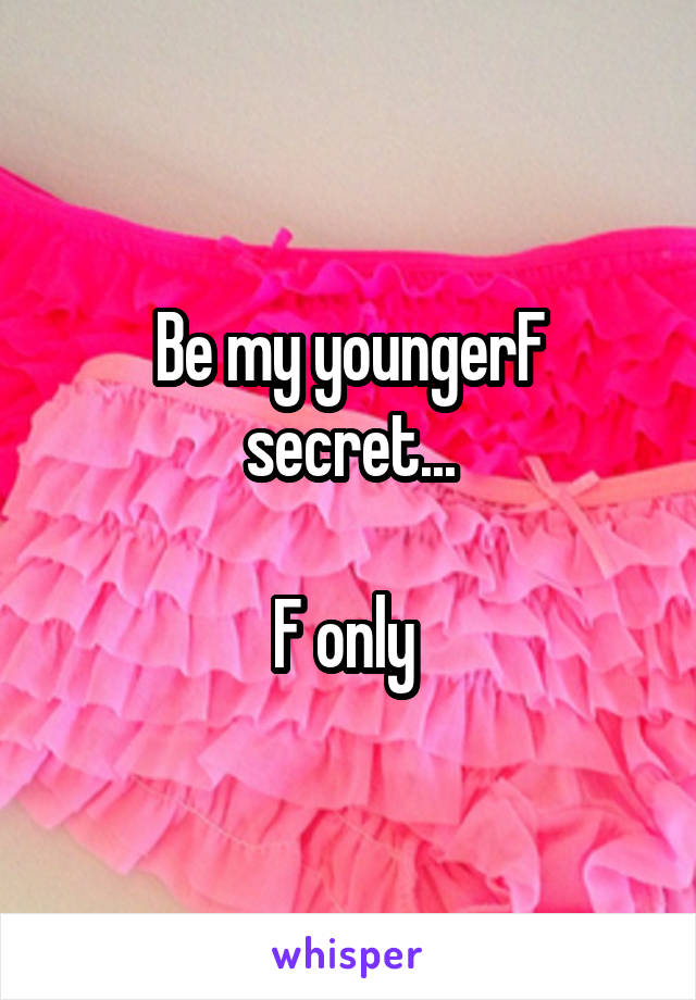 Be my youngerF secret...

F only 