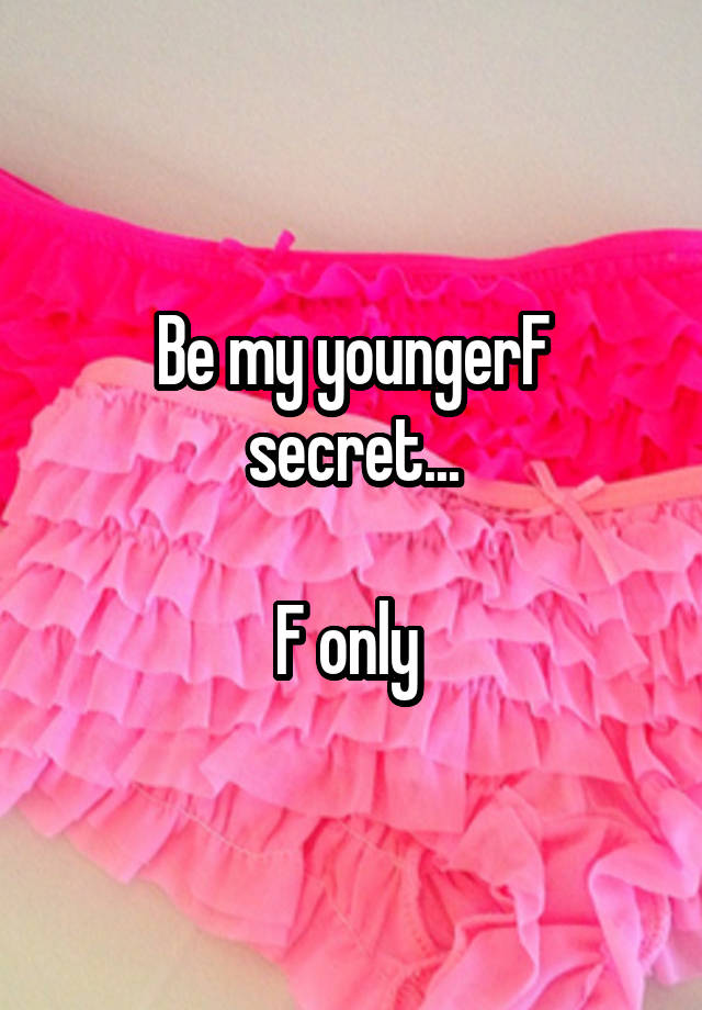 Be my youngerF secret...

F only 