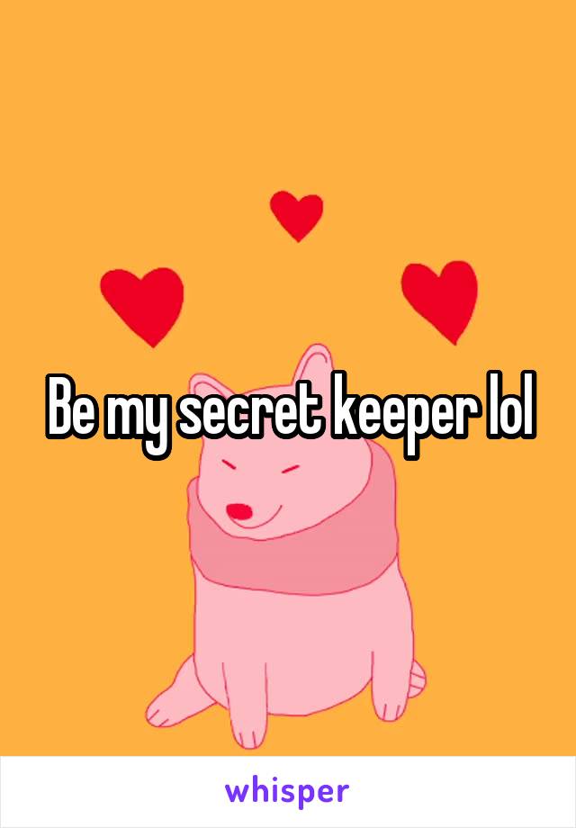 Be my secret keeper lol