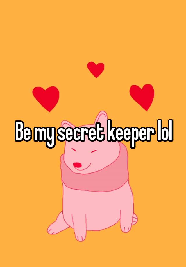 Be my secret keeper lol