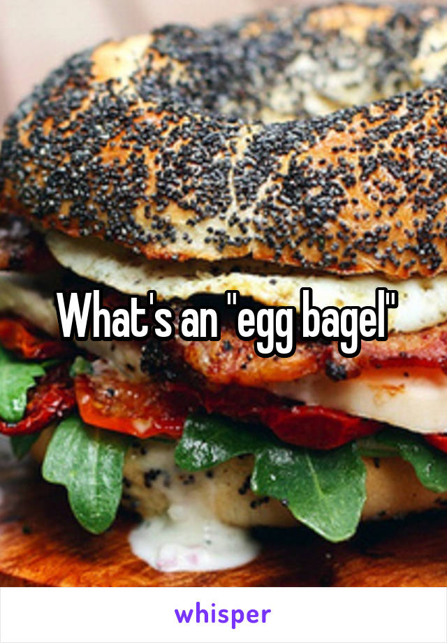 What's an "egg bagel"