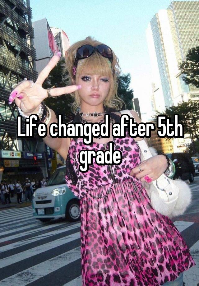 Life changed after 5th grade