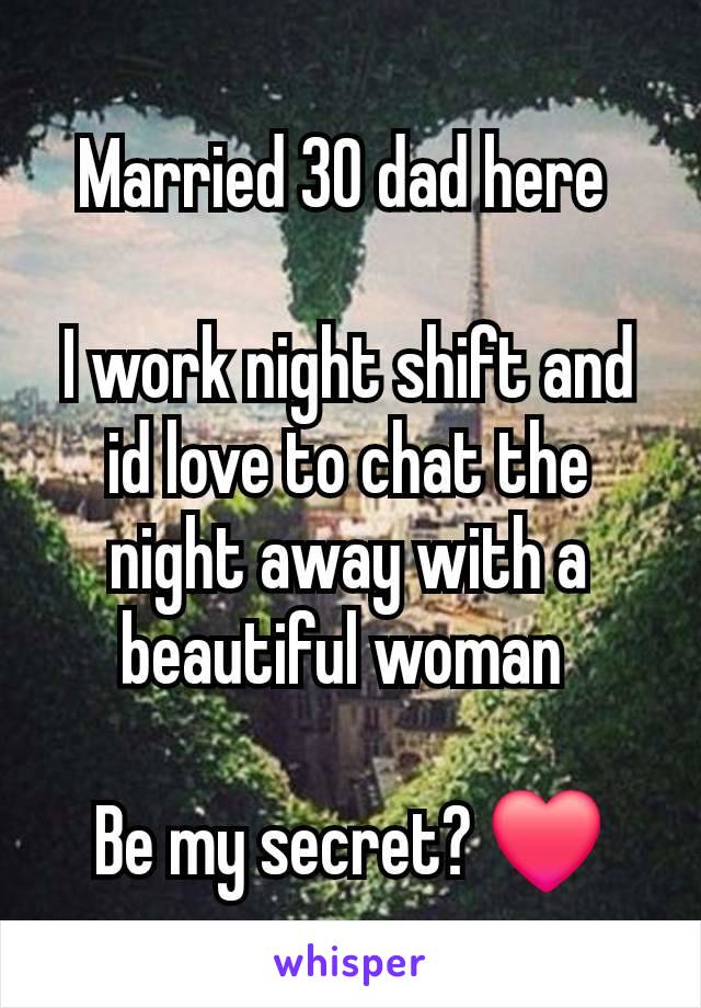 Married 30 dad here 

I work night shift and id love to chat the night away with a beautiful woman 

Be my secret? ❤️