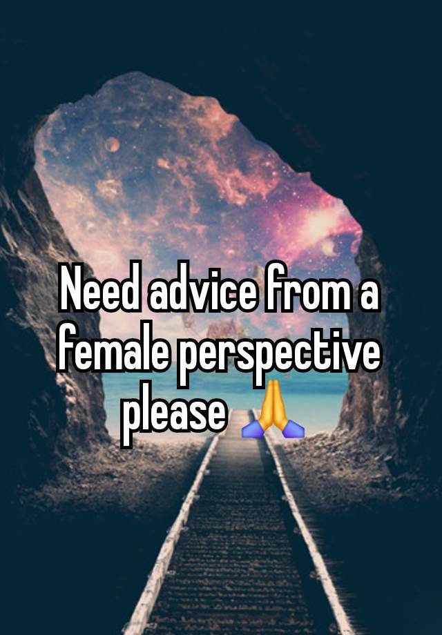 Need advice from a female perspective please 🙏 