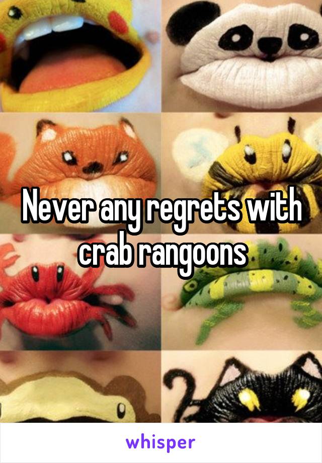 Never any regrets with crab rangoons