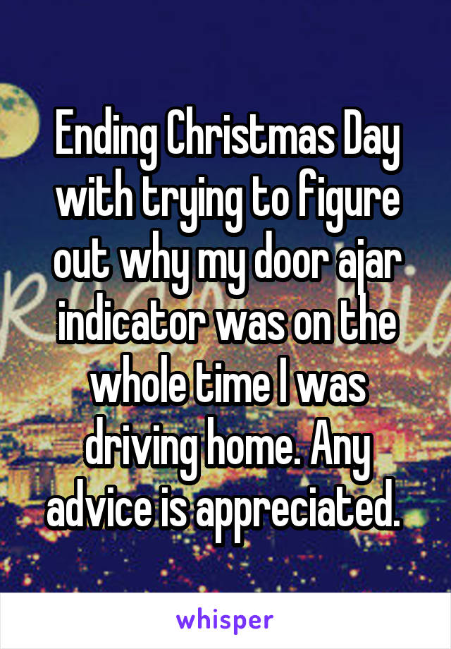 Ending Christmas Day with trying to figure out why my door ajar indicator was on the whole time I was driving home. Any advice is appreciated. 