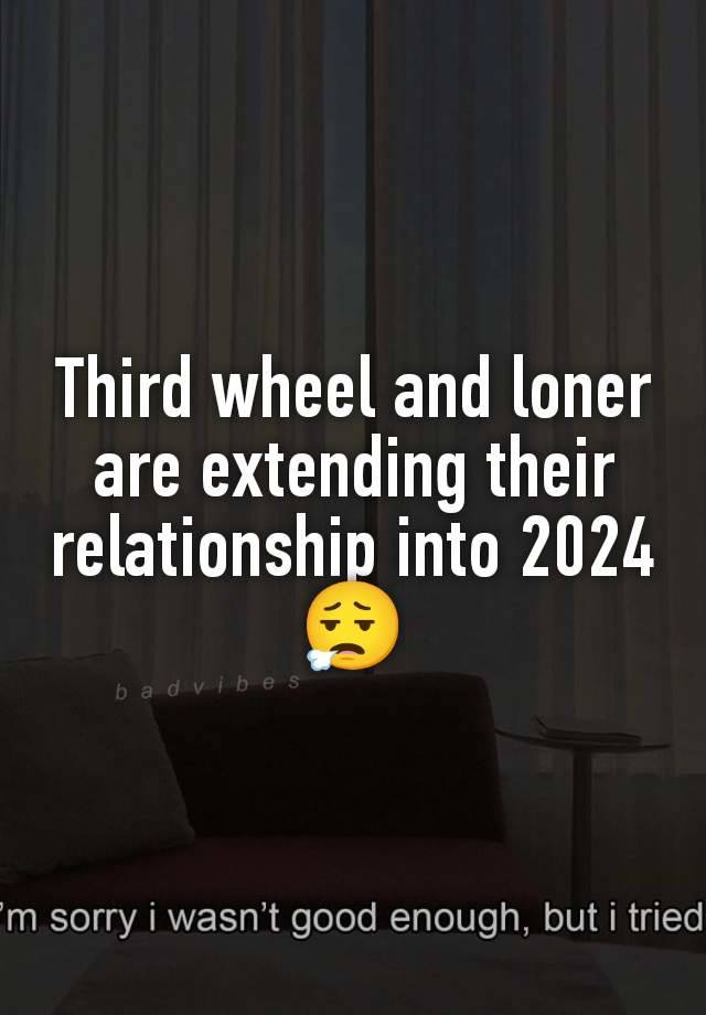 Third wheel and loner are extending their relationship into 2024 😮‍💨