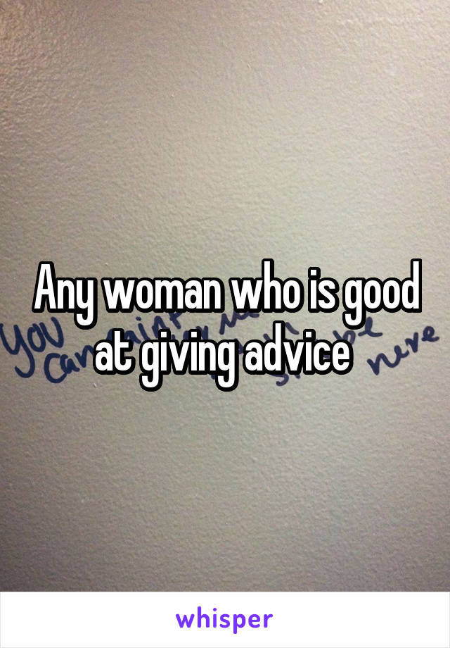 Any woman who is good at giving advice 