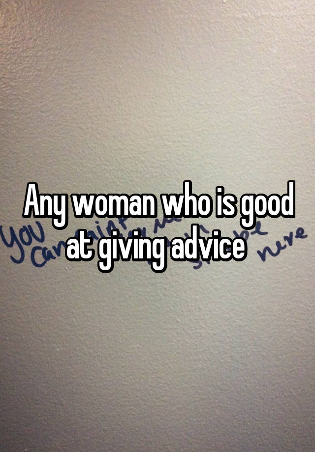 Any woman who is good at giving advice 