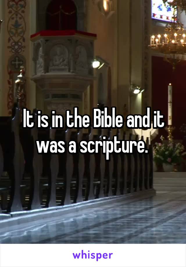 It is in the Bible and it was a scripture. 