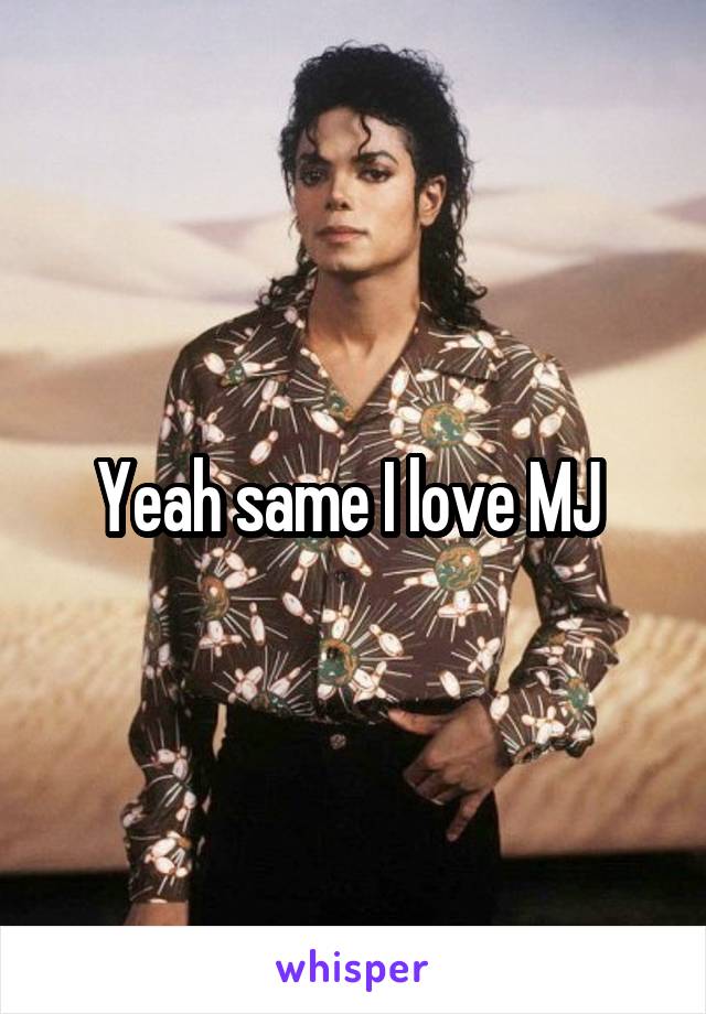 Yeah same I love MJ 