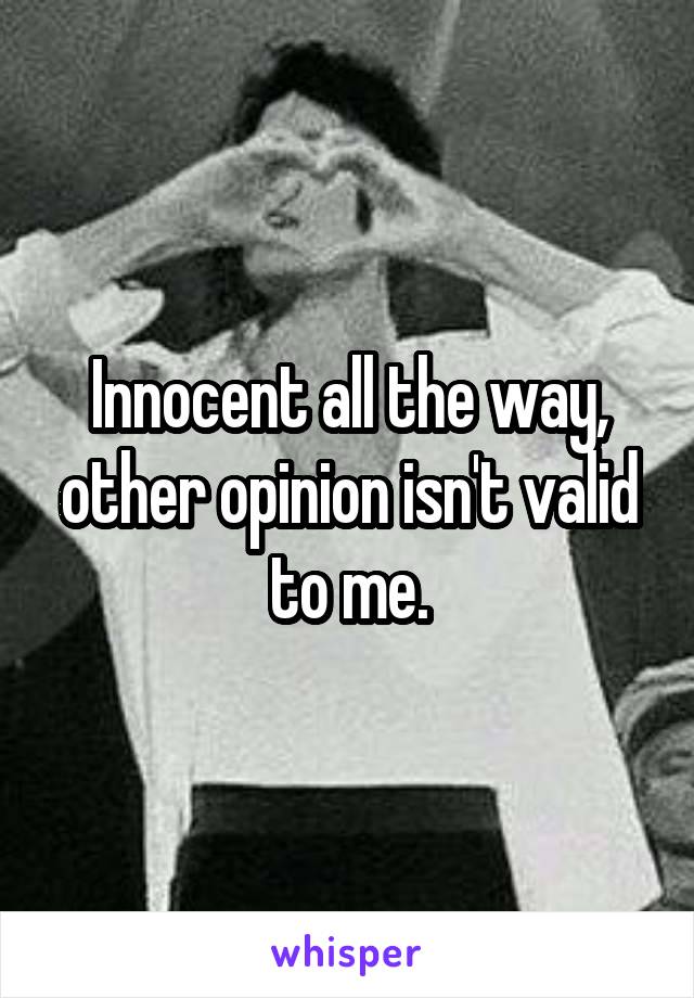 Innocent all the way, other opinion isn't valid to me.