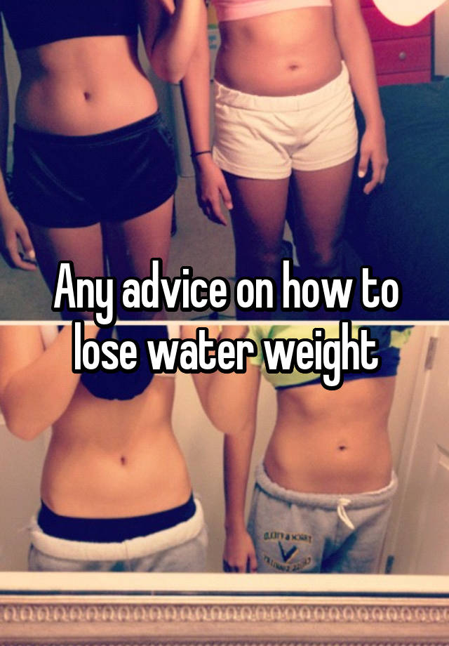 Any advice on how to lose water weight