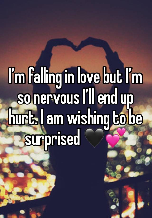 I’m falling in love but I’m so nervous I’ll end up hurt. I am wishing to be surprised 🖤💕