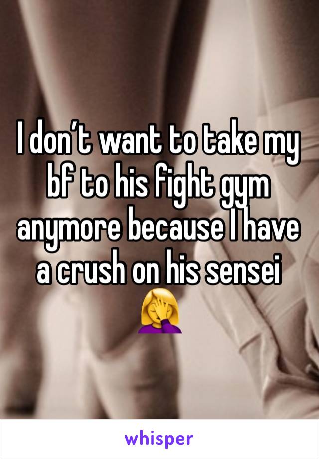 I don’t want to take my bf to his fight gym anymore because I have a crush on his sensei
🤦‍♀️