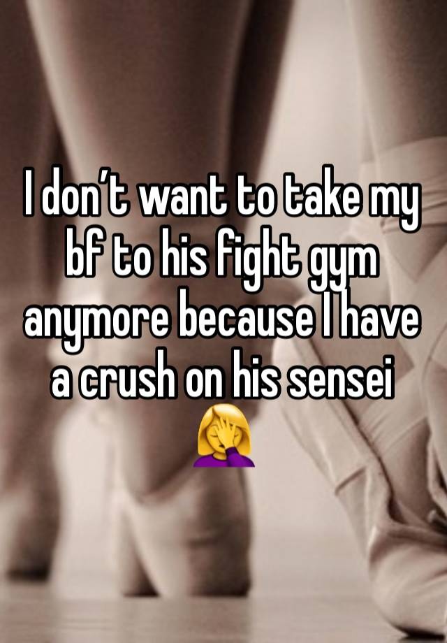 I don’t want to take my bf to his fight gym anymore because I have a crush on his sensei
🤦‍♀️