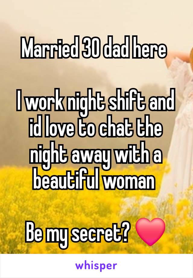 Married 30 dad here 

I work night shift and id love to chat the night away with a beautiful woman 

Be my secret? ❤️