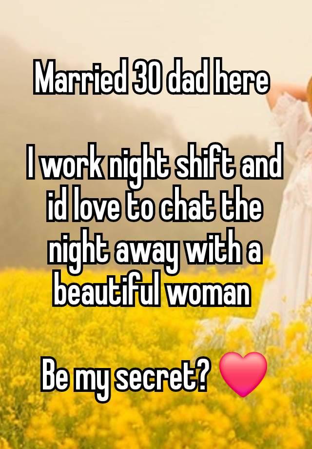 Married 30 dad here 

I work night shift and id love to chat the night away with a beautiful woman 

Be my secret? ❤️