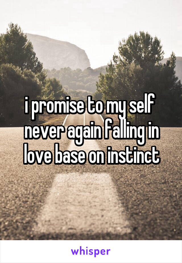 i promise to my self 
never again falling in love base on instinct